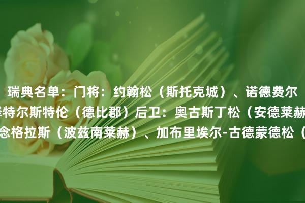 瑞典名单：门将：约翰松（斯托克城）、诺德费尔特（AIK索尔纳）、泽特尔斯特伦（德比郡）后卫：奥古斯丁松（安德莱赫特）、亚历克斯-说念格拉斯（波兹南莱赫）、加布里埃尔-古德蒙德松（里尔）、希恩（亚特兰大）、克拉夫（纽卡）、塞马（沃特福德）、斯塔费尔特（塞尔塔）、埃格内尔（什切青波贡）中前场：阿亚里（布莱顿）、贝里瓦尔（热刺）、卡于斯特（伊普斯维奇）、伊兰加（诺丁汉丛林）、埃利亚松（雅典AEK）、约克