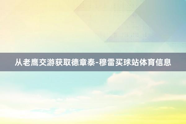 从老鹰交游获取德章泰-穆雷买球站体育信息