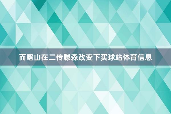 而喀山在二传滕森改变下买球站体育信息