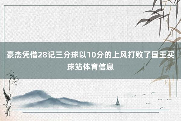 豪杰凭借28记三分球以10分的上风打败了国王买球站体育信息